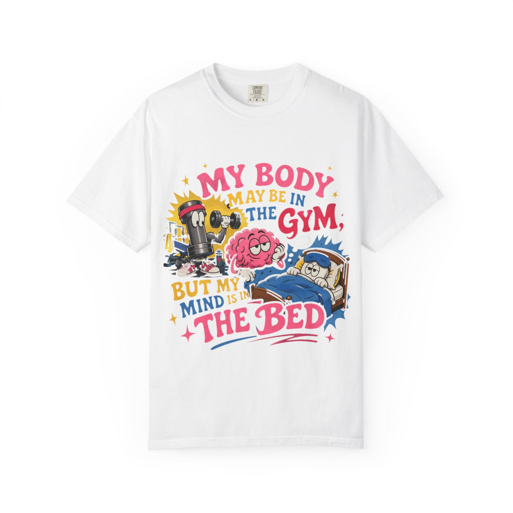 My Body May Be in the Gym But My Mind Is in the Bed T-shirt | Funny Fitness Sleep Tee